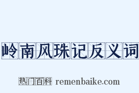 岭南风珠记反义词是什么意思的图片